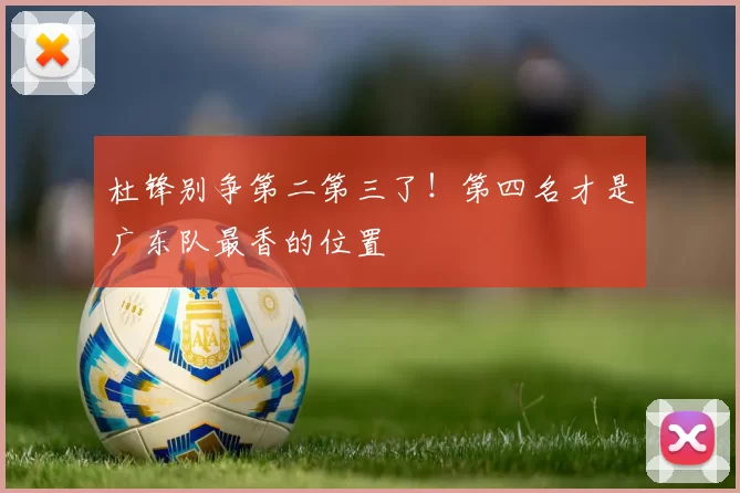杜锋别争第二第三了！第四名才是广东队最香的位置