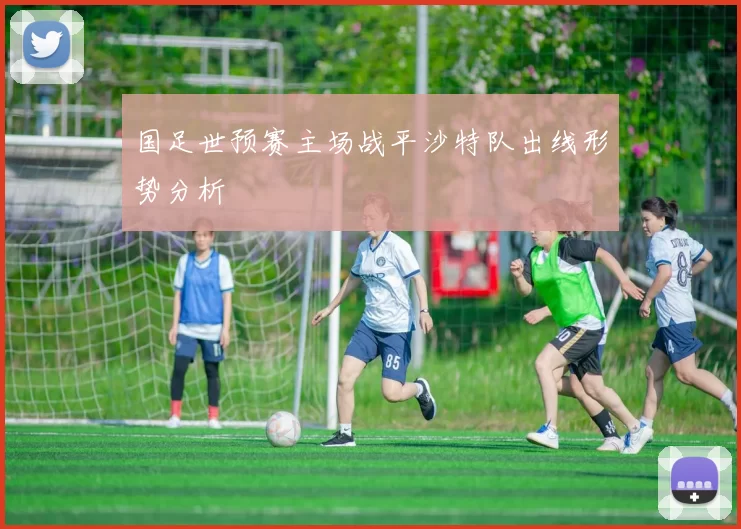 国足世预赛主场战平沙特队出线形势分析