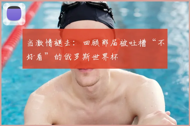 当激情褪去:回顾那届被吐槽“不好看”的俄罗斯世界杯