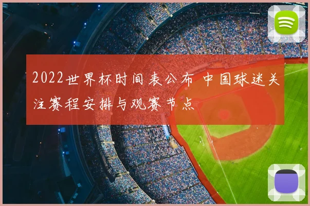 2022世界杯时间表公布 中国球迷关注赛程安排与观赛节点