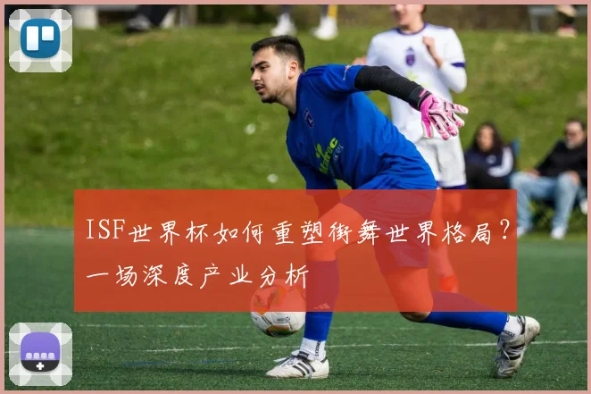 ISF世界杯如何重塑街舞世界格局?一场深度产业分析
