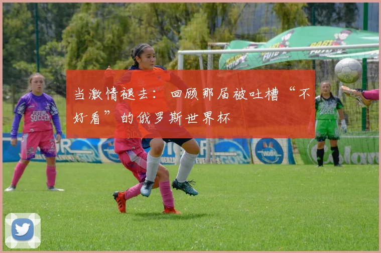 当激情褪去：回顾那届被吐槽“不好看”的俄罗斯世界杯