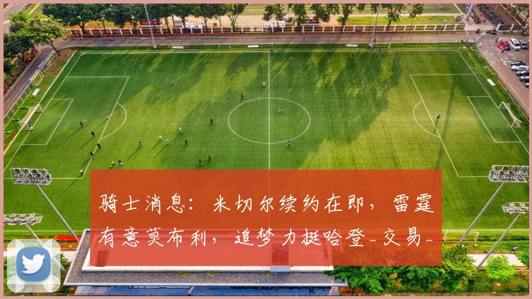 骑士消息：米切尔续约在即，雷霆有意莫布利，追梦力挺哈登_交易_季后赛_赛季