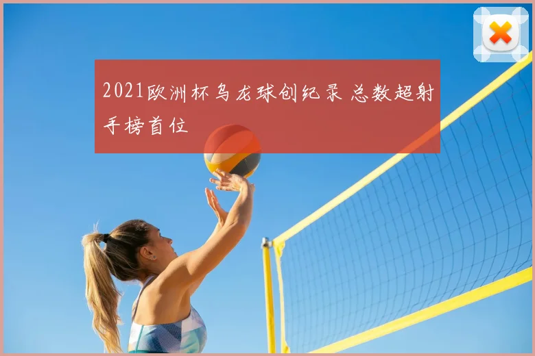 2021欧洲杯乌龙球创纪录 总数超射手榜首位