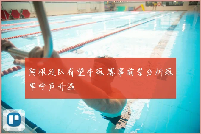 阿根廷队有望夺冠 赛事前景分析冠军呼声升温